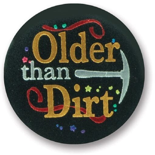 Older Than Dirt Satin Button