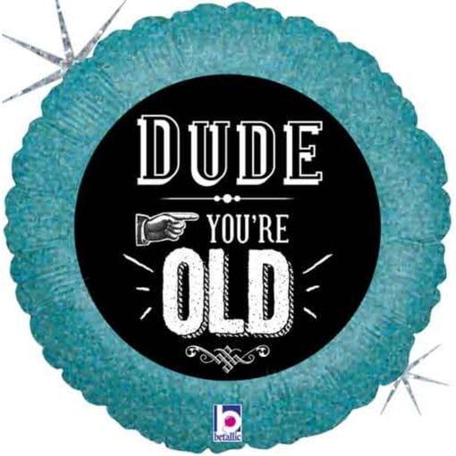 18&Quot; Rnd Dude, You'Re Old Foil Balloon